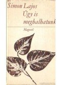 Simon Lajos - Úgy is meghalhatunk