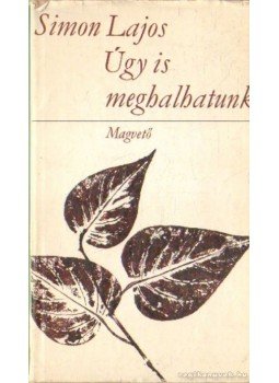 Simon Lajos - Úgy is meghalhatunk Simon Lajos - Úgy is meghalhatunk, Budapest 1972 antikvár könyv