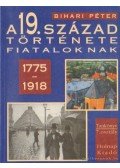 Bihari Péter - A 19. század története fiataloknak 1775-1918