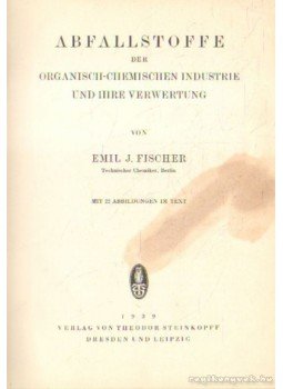 Fischer, Emil J. - Abfallstoffe der organisch-chemischen Industrie und ihre Verwertung, Leipzig 1939 antikvár könyv