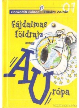 Porkoláb Gábor, Takáts Zoltán - Fájdalmas földrajz avagy Aurópa Porkoláb Gábor, Takáts Zoltán - Fájdalmas földrajz avagy Aurópa, 0 antikvár könyv