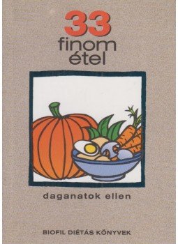Rigó János dr., Veresné Bálint Mária, Horváth Zoltánné - 33 finom étel daganatok ellen Rigó János dr., Veresné Bálint Mária, Horváth Zoltánné - 33 finom étel daganatok ellen, Budapest 2000 antikvár könyv