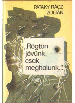 Pataky-Rácz Zoltán - Rögtön jövünk, csak meghalunk Pataky-Rácz Zoltán - Rögtön jövünk, csak meghalunk, Budapest 0 antikvár könyv