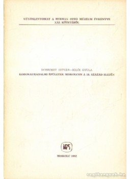 Dobrossy István, Iglói Gyula - Koronauradalmi épületek Miskolcon a 19. század elején Dobrossy István, Iglói Gyula - Koronauradalmi épületek Miskolcon a 19. század elején, Miskolc 1982 antikvár könyv
