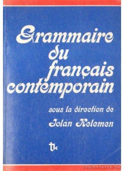 Kiss Sándor, Pataki Pál, Pálfy Miklós, Bárdosi Vilmos, Kelemen Jolán - Grammaire du francais contemporain Kiss Sándor, Pataki Pál, Pálfy Miklós, Bárdosi Vilmos, Kelemen Jolán - Grammaire du francais contemporain, Budapest 1993 antikvár könyv