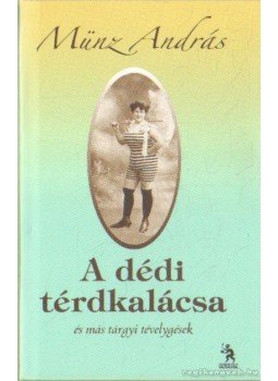 Münz András - A dédi térdkalácsa Münz András - A dédi térdkalácsa, Budapest 2010 antikvár könyv