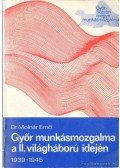 Dr. Molnár Ernő - Győr munkásmozgalma a II. világháború idején 1939-1945