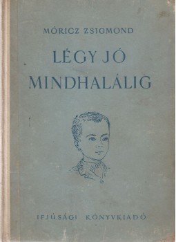 Móricz Zsigmond - Légy jó mindhalálig Móricz Zsigmond - Légy jó mindhalálig, Budapest 1953 antikvár könyv