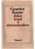 Gyurácz Ferenc - Jelen lenni a történelemben