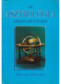 Bányai Mátyás - Az asztrológia járatlan útjain Bányai Mátyás - Az asztrológia járatlan útjain, Budapest 1992 antikvár könyv
