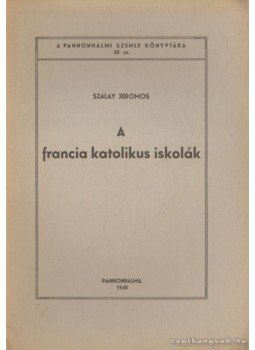 Szalay Jeromos - A francia katolikus iskolák Szalay Jeromos - A francia katolikus iskolák, Pannonhalma 1940 antikvár könyv
