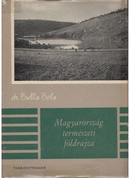 Dr. Bulla Béla - Magyarország természeti földrajza Dr. Bulla Béla - Magyarország természeti földrajza, Budapest 1962 antikvár könyv