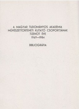  - A Magyar Tudományos Akadémia Művészettörténeti Kutató Csoportjának Tizenöt Éve 1969-1984, Budapest 1986 antikvár könyv