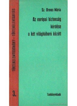 Sz. Ormos Mária - Az európai biztonság kérdése a két világháború között Sz. Ormos Mária - Az európai biztonság kérdése a két világháború között, Budapest 1972 antikvár könyv