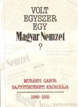 Murányi Gábor - Volt egyszer egy Magyar Nemzet? Murányi Gábor - Volt egyszer egy Magyar Nemzet?, Budapest 1992 antikvár könyv