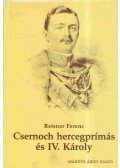 Reisner Ferenc - Csernoch hercegprímás és IV. Károly