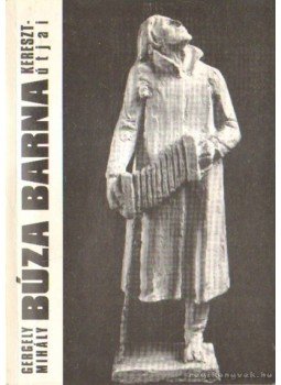 Gergely Mihály - Búza Barna keresztútjai Gergely Mihály - Búza Barna keresztútjai, Budapest 2001 antikvár könyv