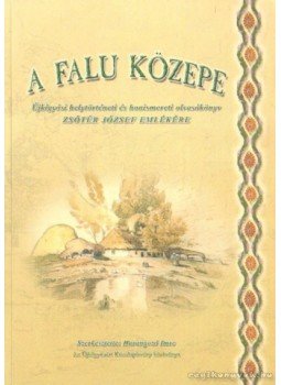 Harangozó Imre - A falu közepe Harangozó Imre - A falu közepe, Újkígyós 2004 antikvár könyv