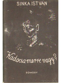 Sinka István - Kadocsa merre vagy? (dedikált) Sinka István - Kadocsa merre vagy? (dedikált), 0 antikvár könyv