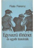 Fiala Ferenc - Egyszerű történet és egyéb históriák