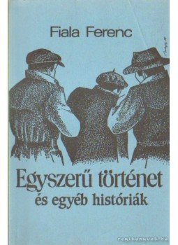 Fiala Ferenc - Egyszerű történet és egyéb históriák Fiala Ferenc - Egyszerű történet és egyéb históriák, San Francisco, California 0 antikvár könyv