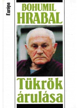 Bohumil Hrabal - Tükrök árulása Bohumil Hrabal - Tükrök árulása, Budapest 2000 antikvár könyv