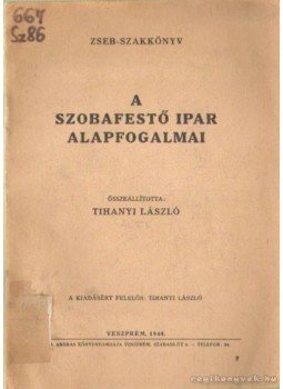 Tihanyi László - A szobafestő ipar alapfogalmai Tihanyi László - A szobafestő ipar alapfogalmai, Veszprém 1948 antikvár könyv