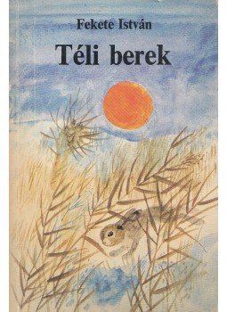 Fekete István - Téli berek Fekete István - Téli berek, Budapest 1987 antikvár könyv