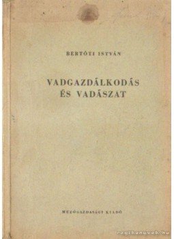 Bertóti István - Vadgazdálkodás és vadászat Bertóti István - Vadgazdálkodás és vadászat, Budapest 1959 antikvár könyv