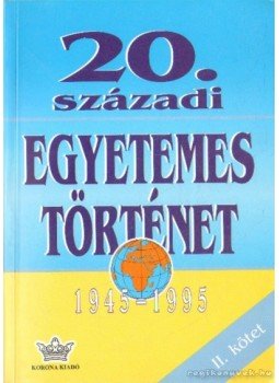 Diószegi István, Harsányi Iván, Németh István - 20. századi egyetemes történet 1945-1995 II. kötet Diószegi István, Harsányi Iván, Németh István - 20. századi egyetemes történet 1945-1995 II. kötet, Budapest 2000 antikvár könyv