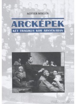 Mester Miklós - Arcképek - Két tragikus kor árnyékában, Budapest 2012 antikvár könyv