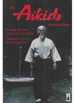 Stevens, John, Morihei, Uesiba - Az aikido esszenciája Stevens, John, Morihei, Uesiba - Az aikido esszenciája, Budapest 1998 antikvár könyv