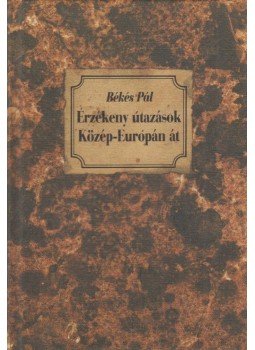 Békés Pál - Érzékeny útazások Közép-Európán át Békés Pál - Érzékeny útazások Közép-Európán át, Budapest 1991 antikvár könyv