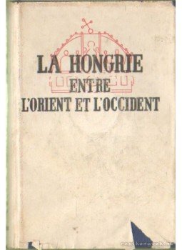 Dampierre, Robert - La Hongrie entre L'orient et L'occident Dampierre, Robert - La Hongrie entre L'orient et L'occident, Párizs 1944 antikvár könyv