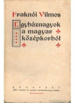 Fraknói Vilmos - Egyháznagyok a magyar középkorból Fraknói Vilmos - Egyháznagyok a magyar középkorból, Budapest 0 antikvár könyv