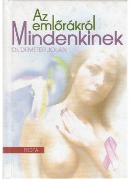 Dr. Demeter Jolán - Az emlőrákról mindenkinek Dr. Demeter Jolán - Az emlőrákról mindenkinek, 2004 antikvár könyv