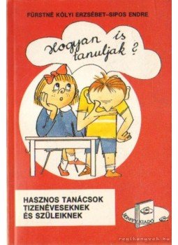 Sipos Endre, Fürstné Dr. Kólyi Erzsébet - Hogyan is tanuljak? Sipos Endre, Fürstné Dr. Kólyi Erzsébet - Hogyan is tanuljak?, Budapest 1992 antikvár könyv