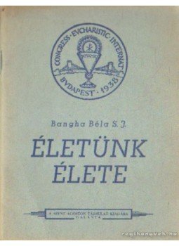 Bangha Béla - Életünk élete Bangha Béla - Életünk élete, Galánta-Komárom 1938 antikvár könyv