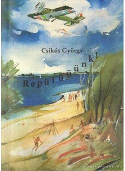 Csikós György - Repülüüünk! (dedikált) Csikós György - Repülüüünk! (dedikált), 1993 antikvár könyv