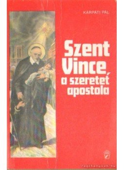 Kárpáti Pál - Szent Vince a szeretet apostola Kárpáti Pál - Szent Vince a szeretet apostola, 1990 antikvár könyv