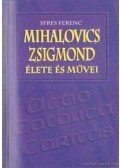 Seres Ferenc - Mihalovics Zsigmond élete és művei