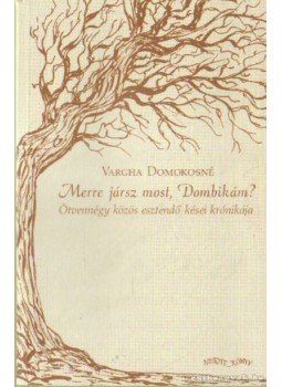 Vargha Domokosné - Merre jársz most, Dombikám? Vargha Domokosné - Merre jársz most, Dombikám?, Budapest 2006 antikvár könyv