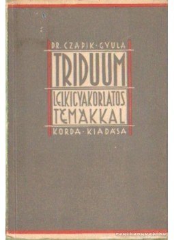Czapik Gyula dr. - Triduum lelkigyakorlatos témákkal Czapik Gyula dr. - Triduum lelkigyakorlatos témákkal, Budapest 1941 antikvár könyv