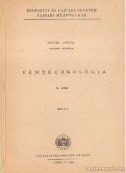 Botár Antal - Fémtechnológia II. kötet Botár Antal - Fémtechnológia II. kötet, Sopron 1966 antikvár könyv