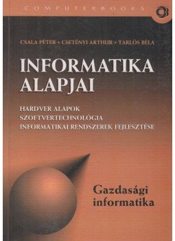 Csala Péter, Csetényi Arthur, Tarlós Béla - Informatika alapjai Csala Péter, Csetényi Arthur, Tarlós Béla - Informatika alapjai, Budapest 2001 antikvár könyv