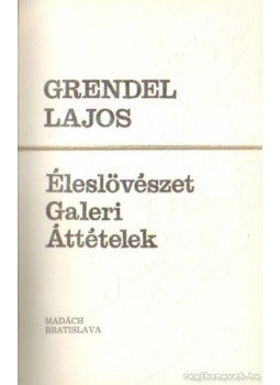 Grendel Lajos - Éleslövészet / Galeri / Áttételek Grendel Lajos - Éleslövészet / Galeri / Áttételek, Bratislava 1986 antikvár könyv