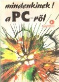 Benkő László,Dr. Pergel Józsefné,DR.KOVÁCSNÉ COHNER JUDIT - Mindenkinek a PC-ről
