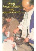 Koroncz László,Zsédely Gyula - Miért kereszteltem meg gyermekeimet?