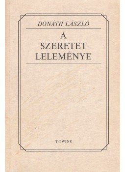 Donáth László - A szeretet leleménye Donáth László - A szeretet leleménye, Szeged 1994 antikvár könyv