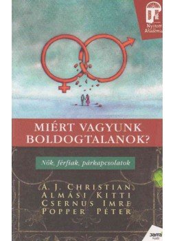 Popper Péter, Csernus Imre, Almási Kitti, A.J. Christian - Miért vagyunk boldogtalanok? Popper Péter, Csernus Imre, Almási Kitti, A.J. Christian - Miért vagyunk boldogtalanok?, Budapest 2011 antikvár könyv